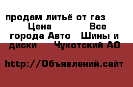 продам литьё от газ 3110 › Цена ­ 6 000 - Все города Авто » Шины и диски   . Чукотский АО